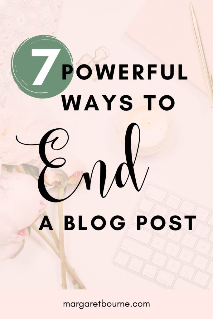 7 Powerful Ways To End A Blog Post – Margaret Bourne